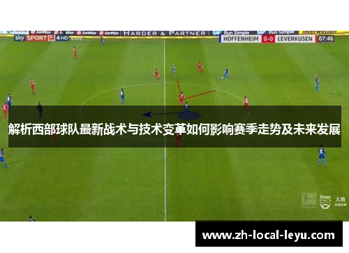 解析西部球队最新战术与技术变革如何影响赛季走势及未来发展