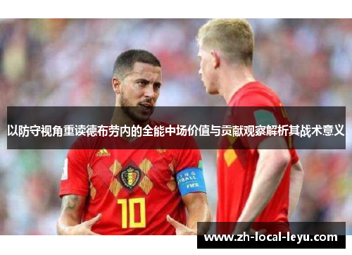 以防守视角重读德布劳内的全能中场价值与贡献观察解析其战术意义